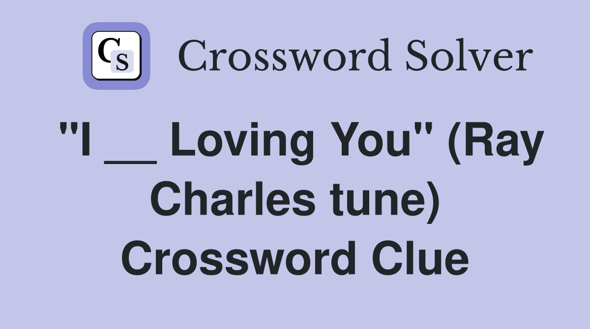"I __ Loving You" (Ray Charles tune) Crossword Clue