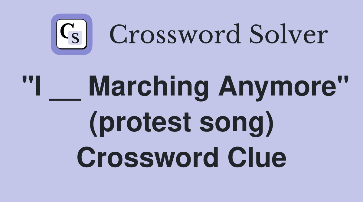 "I __ Marching Anymore" (protest song) Crossword Clue