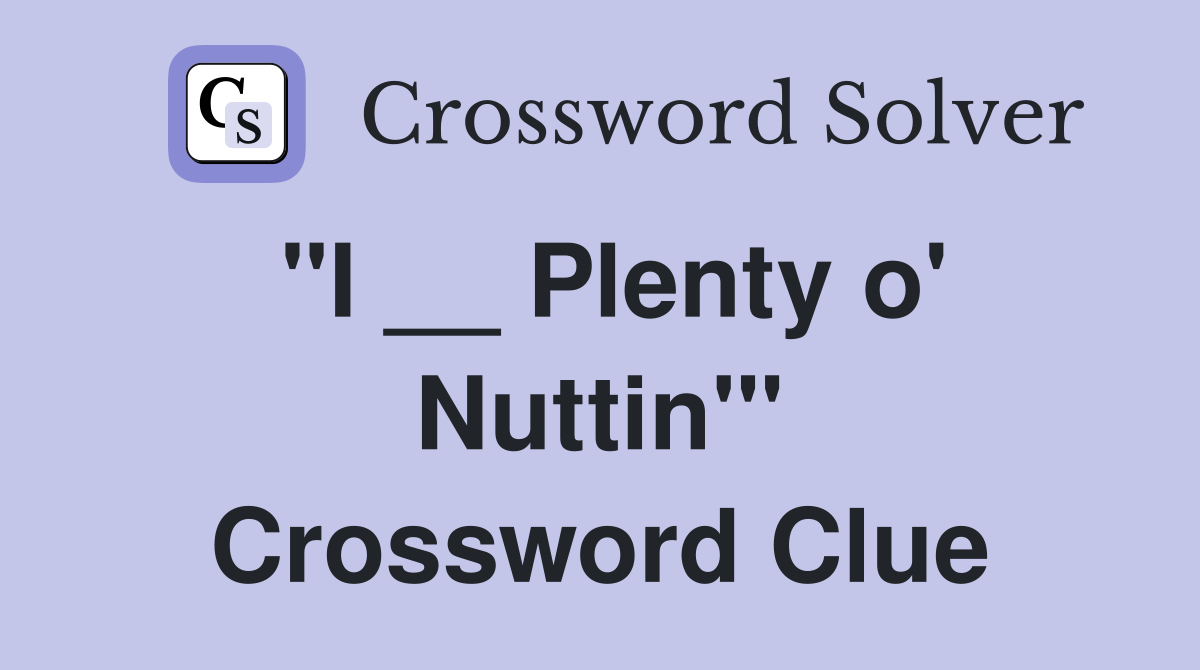 "I __ Plenty o' Nuttin'" Crossword Clue