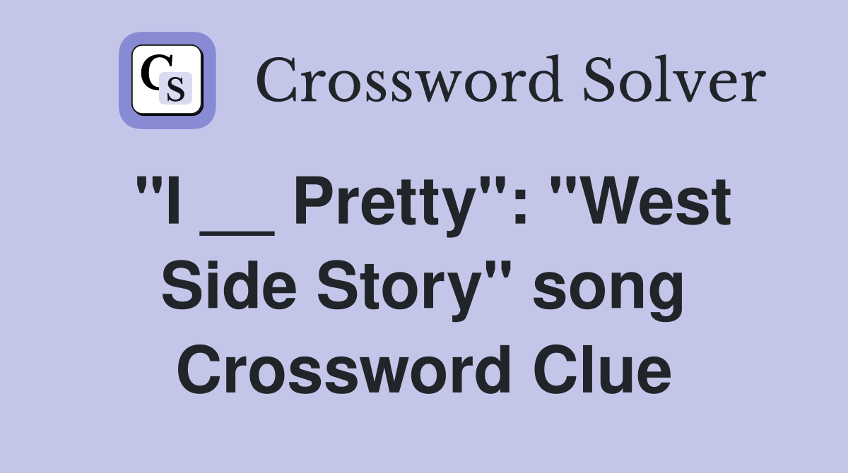 "I __ Pretty": "West Side Story" song Crossword Clue