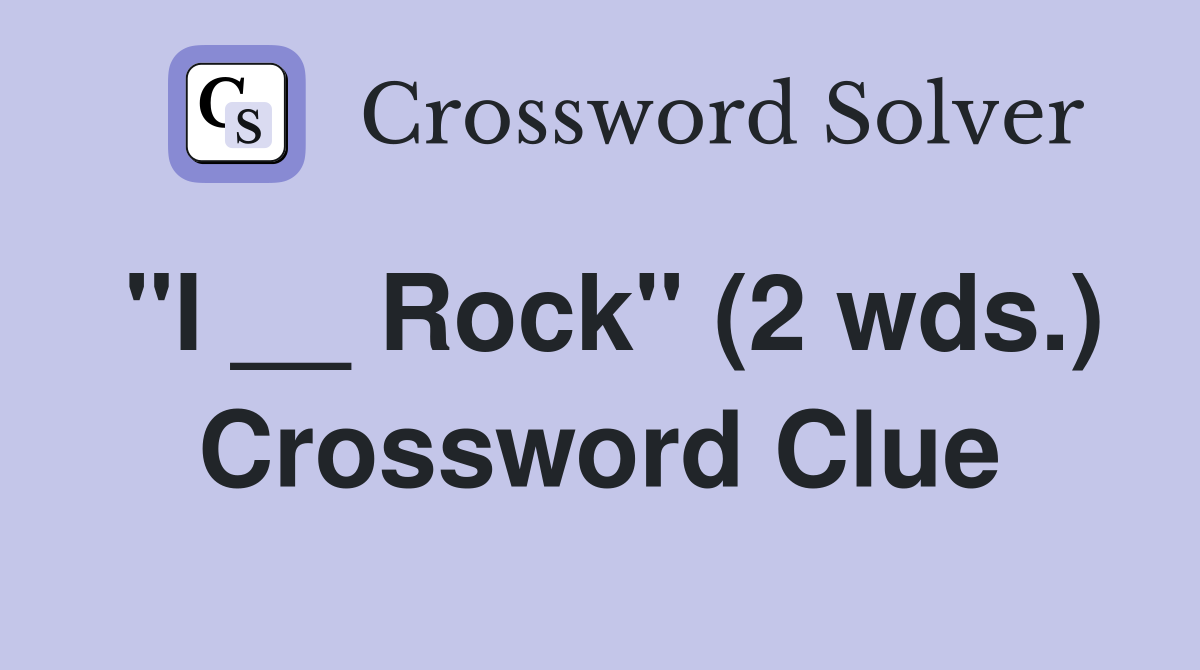 "I __ Rock" (2 wds.) Crossword Clue
