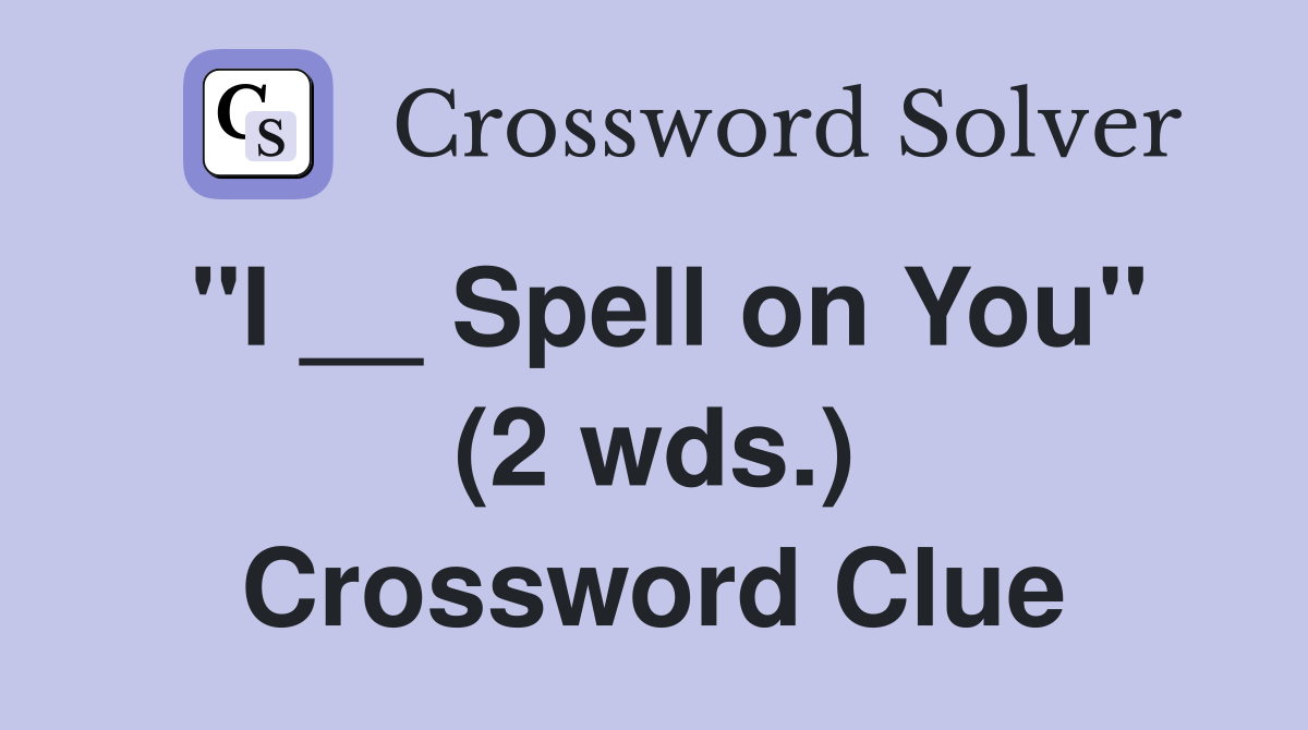 "I __ Spell on You" (2 wds.) Crossword Clue