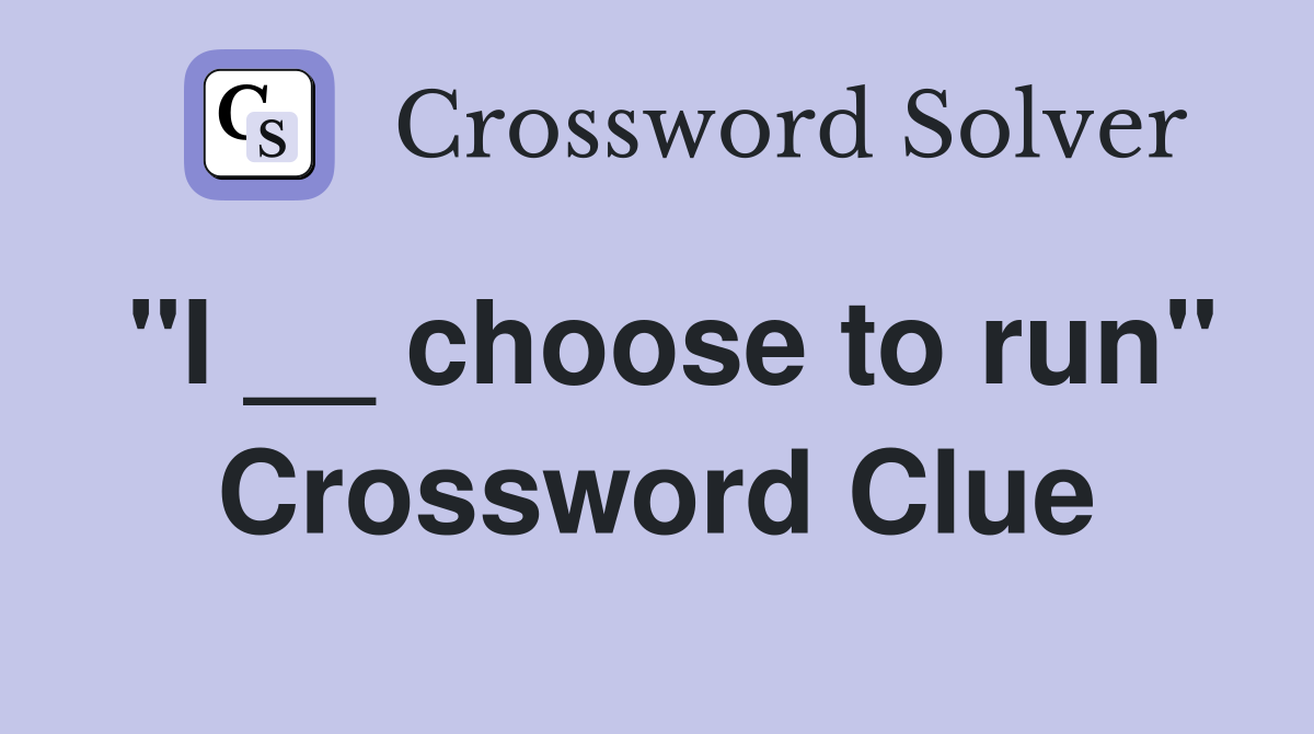 "I __ choose to run" Crossword Clue