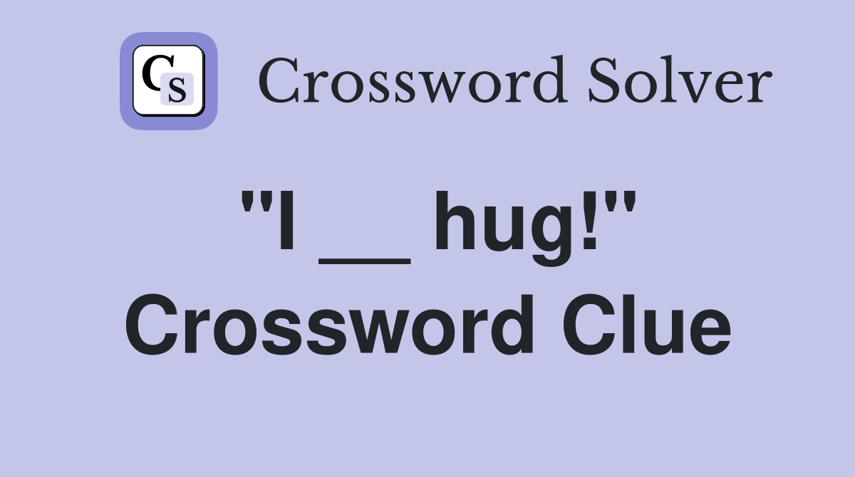"I __ hug!" Crossword Clue