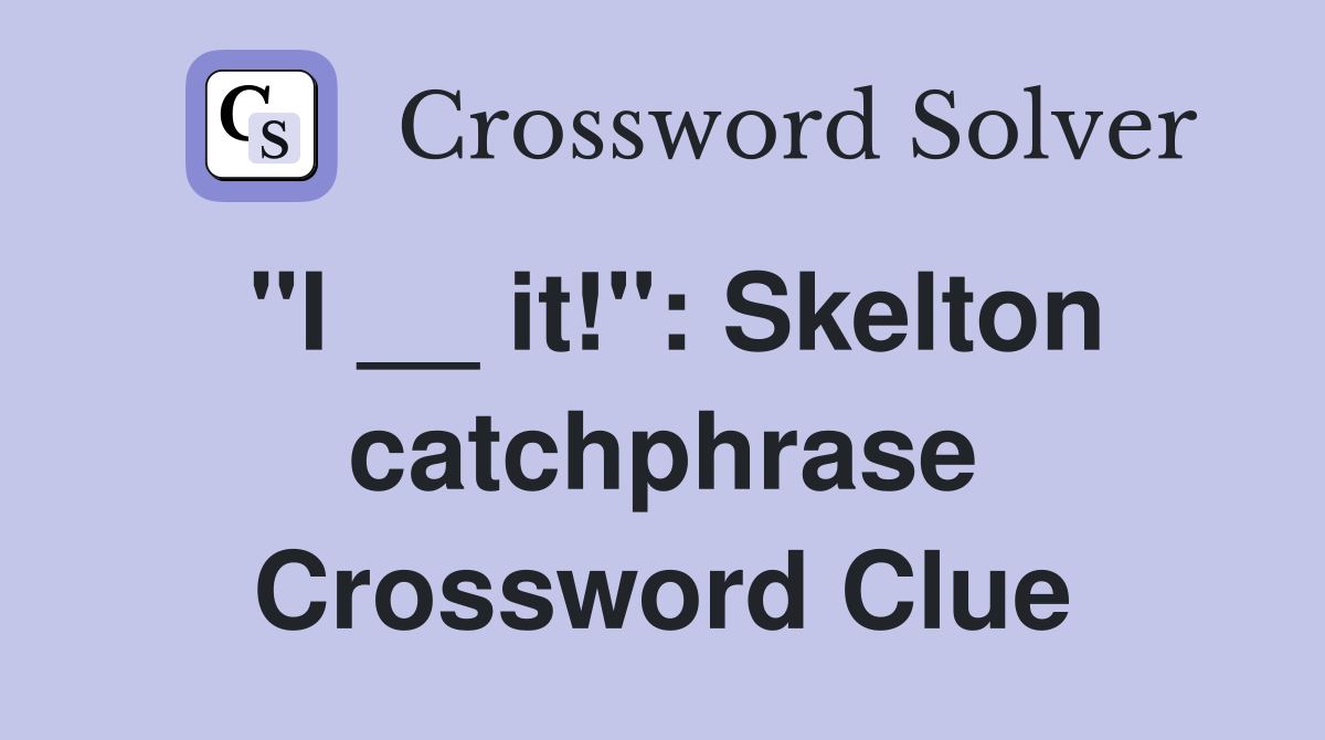 "I __ it!": Skelton catchphrase Crossword Clue