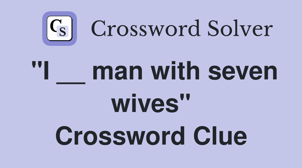 "I __ man with seven wives" Crossword Clue