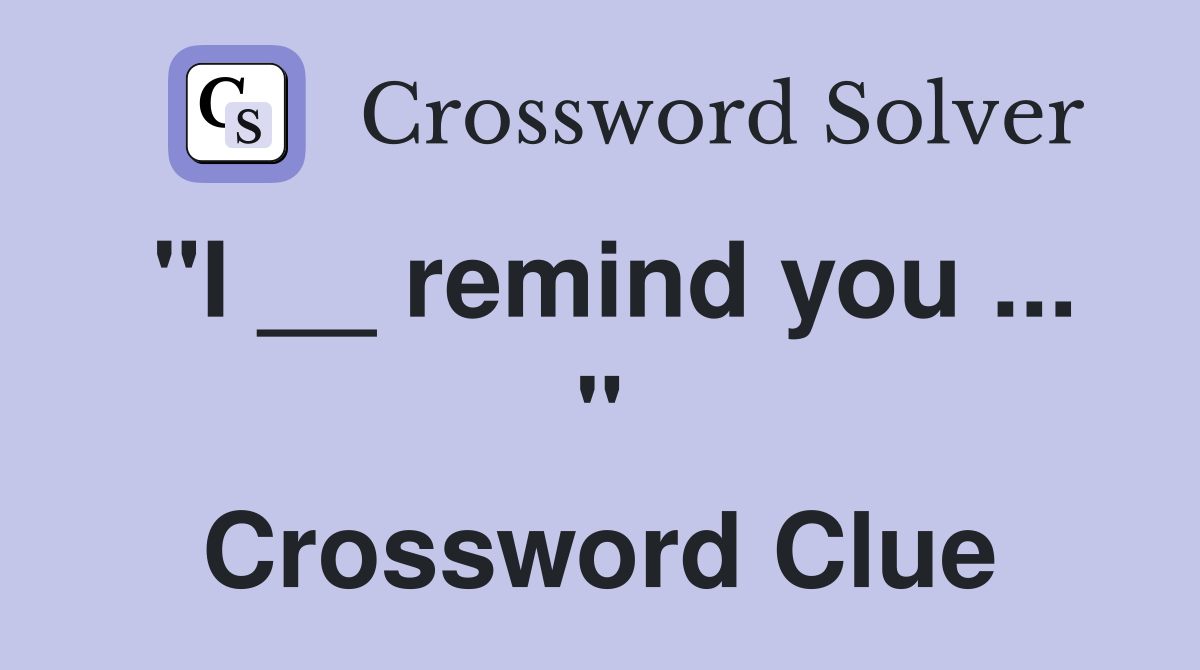 "I __ remind you ... " Crossword Clue
