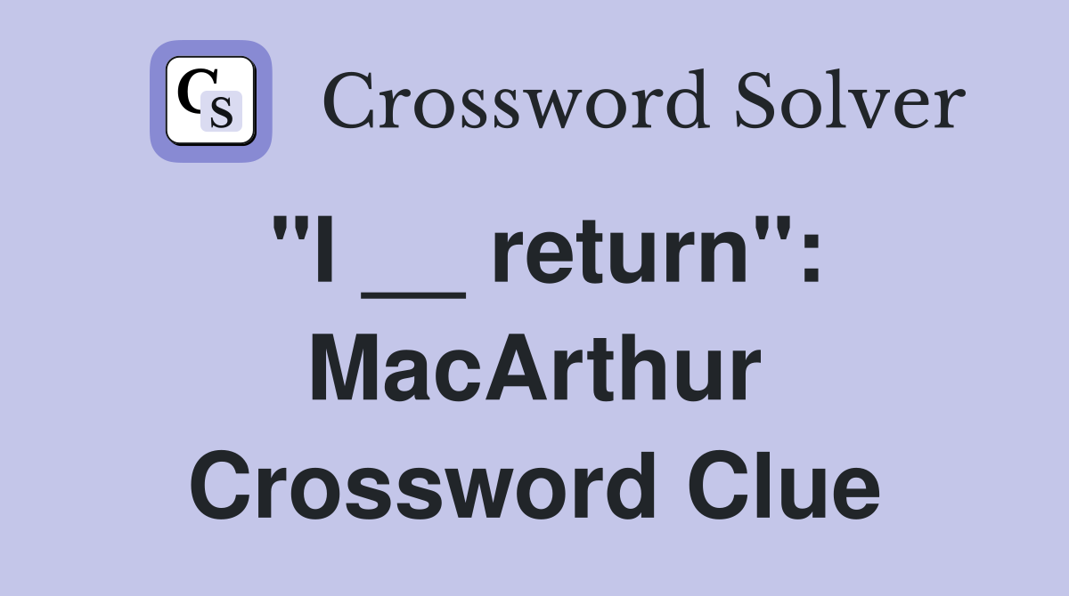"I __ return": MacArthur Crossword Clue