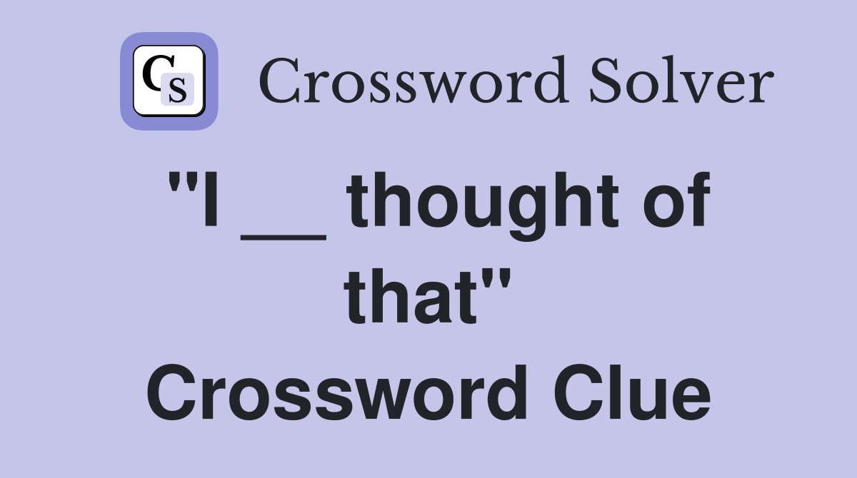 "I __ thought of that" Crossword Clue