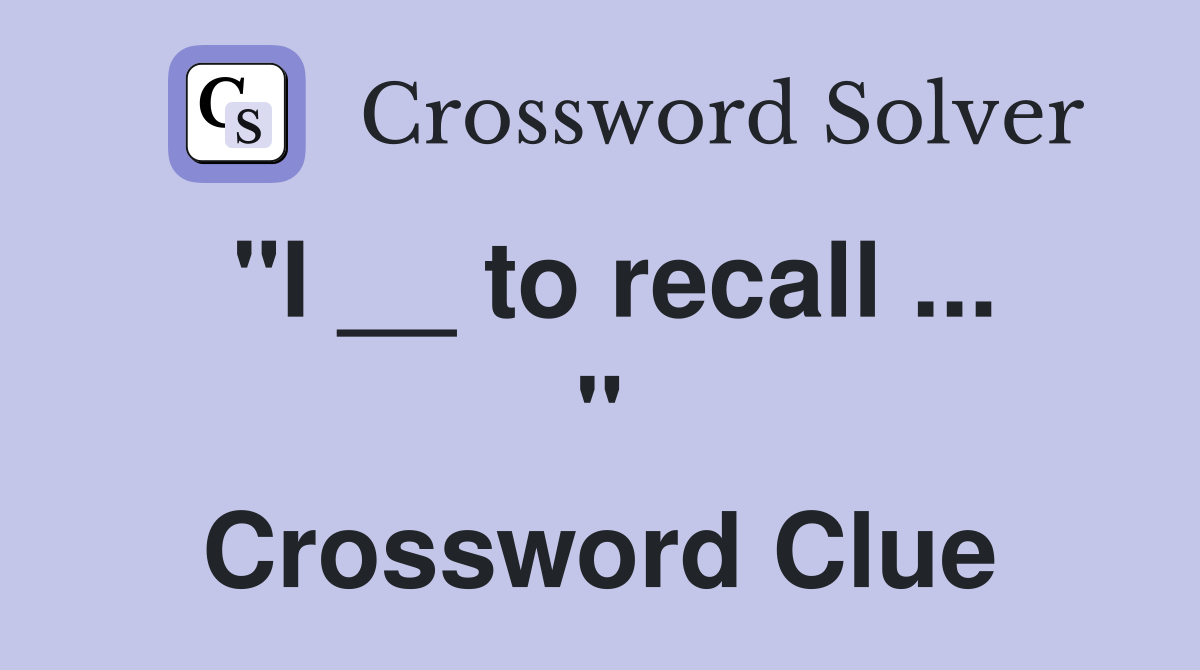 "I __ to recall ... " Crossword Clue