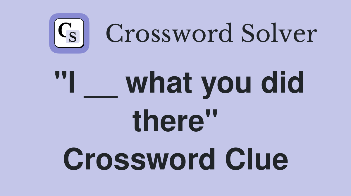 "I __ what you did there" Crossword Clue