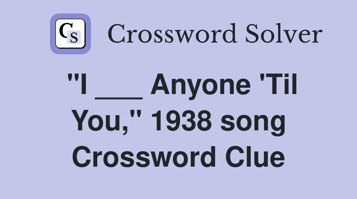 "I ___ Anyone 'Til You," 1938 song Crossword Clue