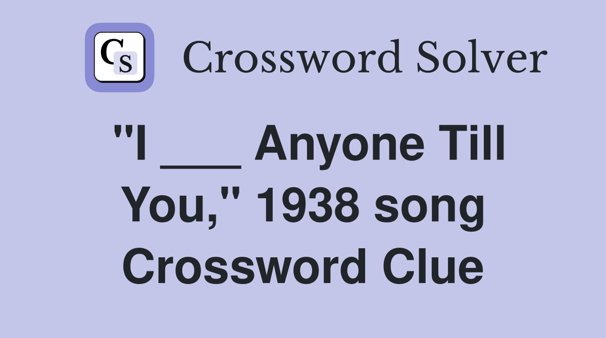 "I ___ Anyone Till You," 1938 song Crossword Clue