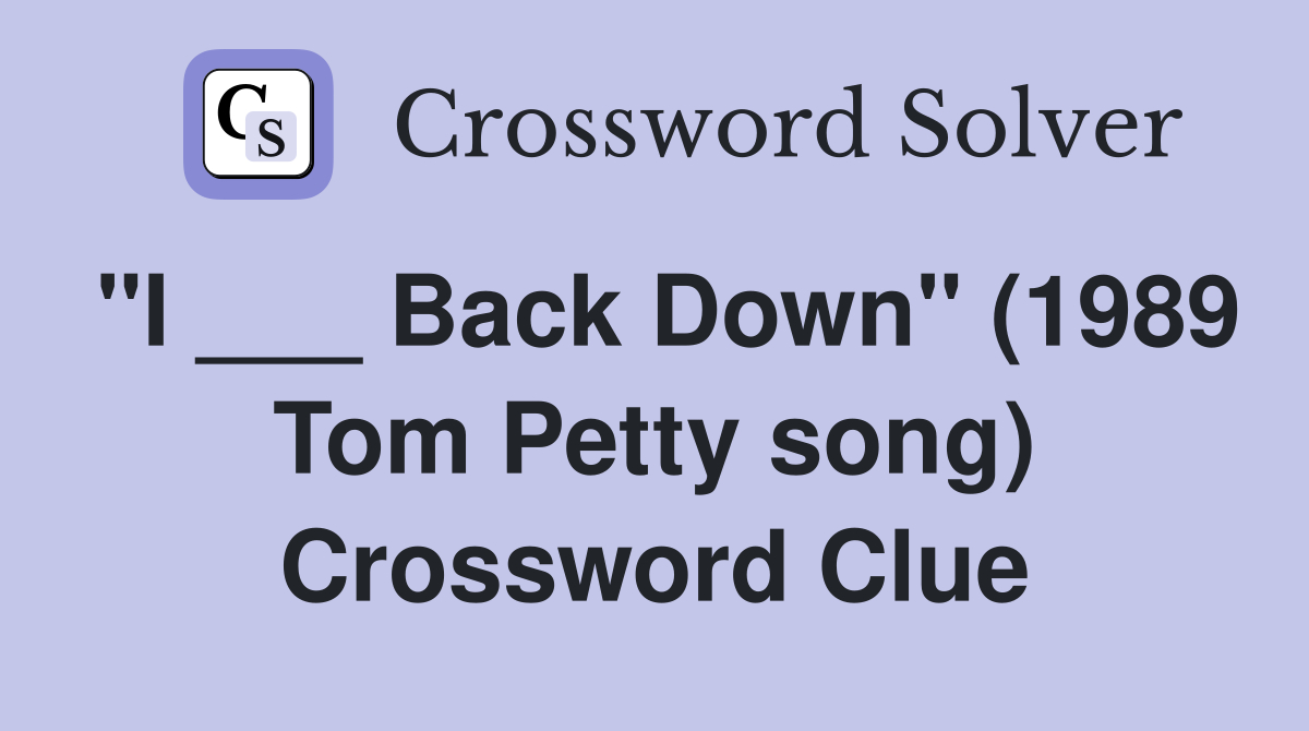 "I ___ Back Down" (1989 Tom Petty song) Crossword Clue