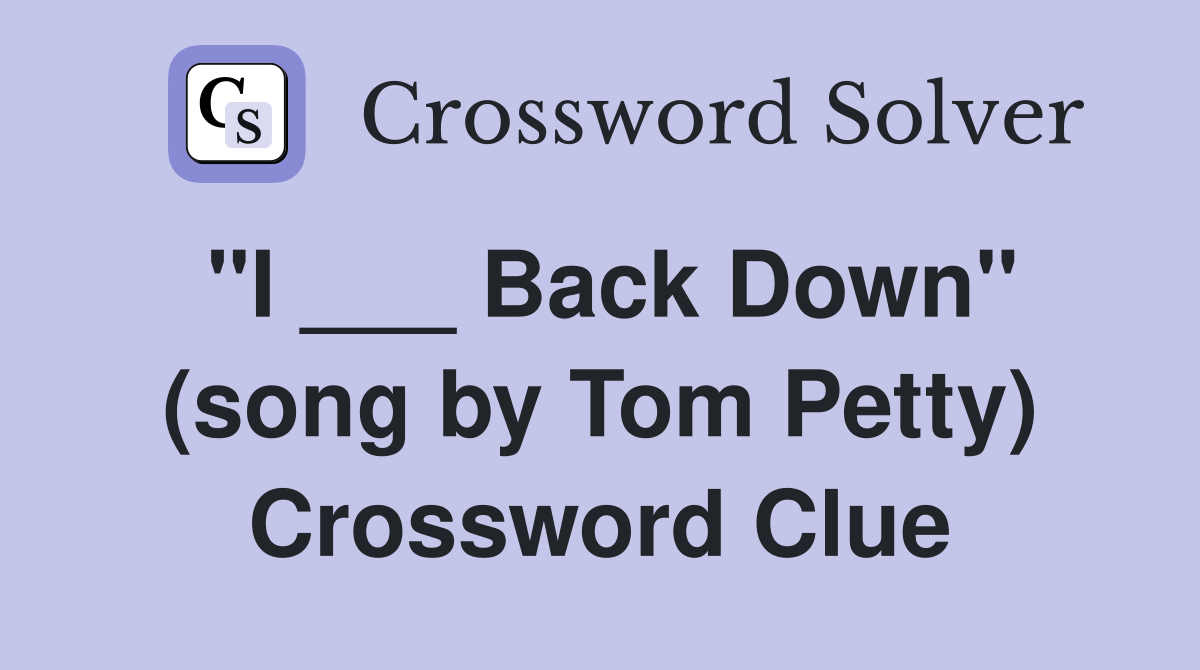 "I ___ Back Down" (song by Tom Petty) Crossword Clue