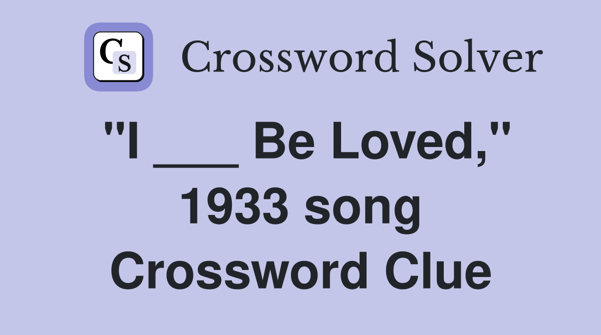 "I ___ Be Loved," 1933 song Crossword Clue