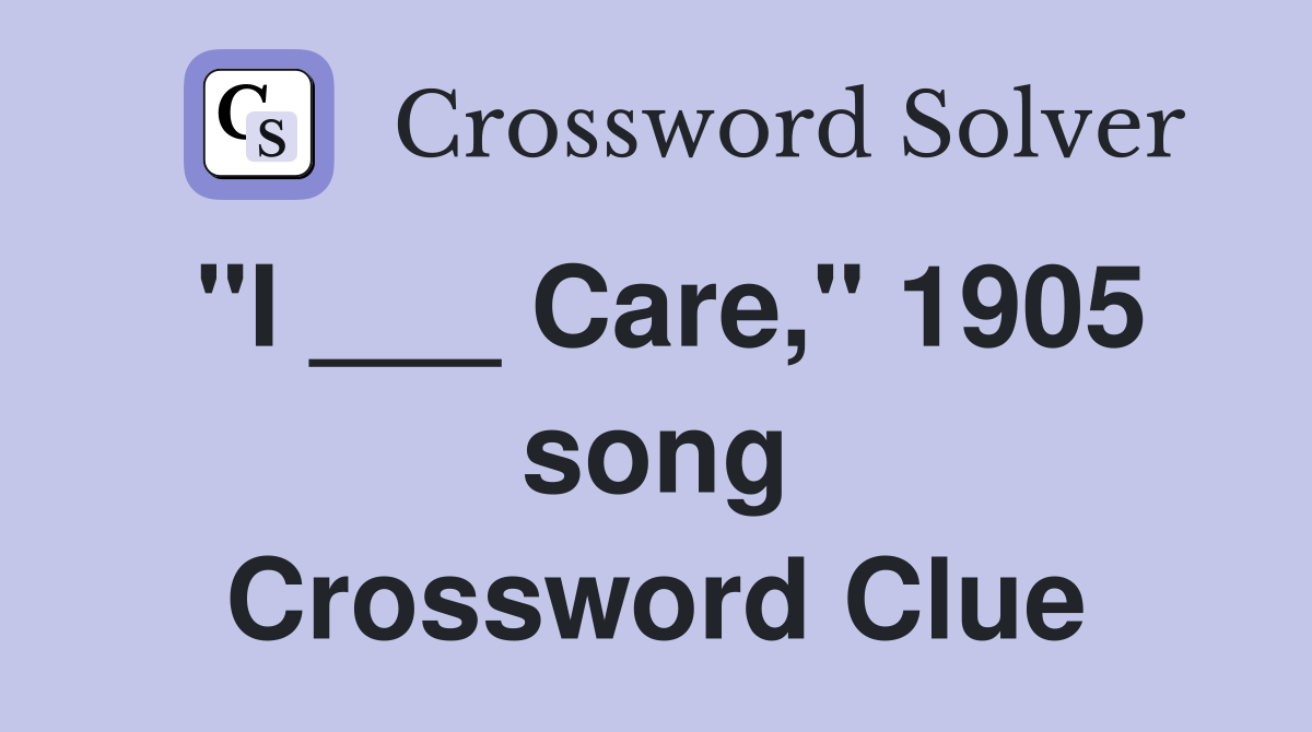 "I ___ Care," 1905 song Crossword Clue