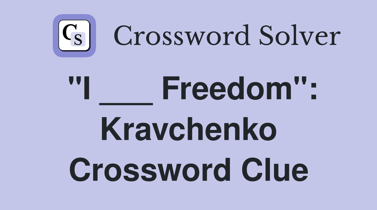 "I ___ Freedom": Kravchenko Crossword Clue