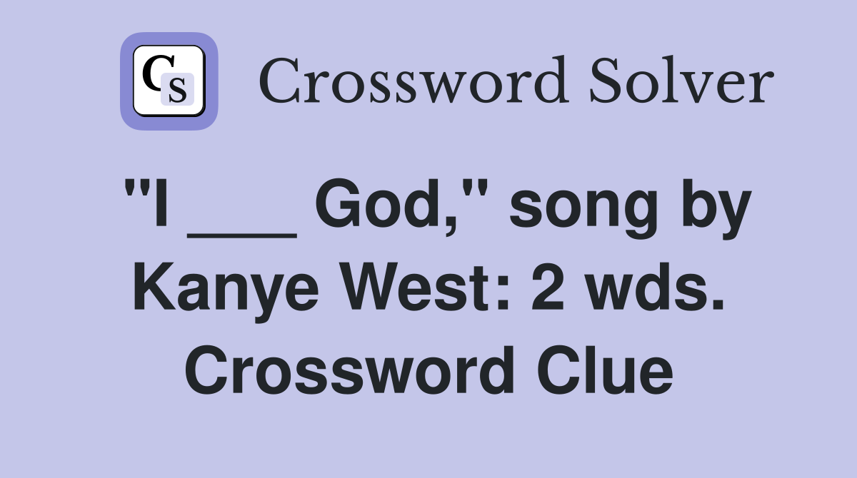 "I ___ God," song by Kanye West: 2 wds. Crossword Clue