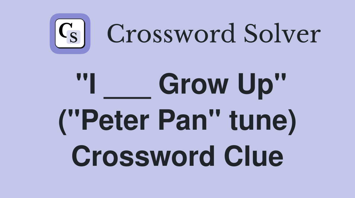 "I ___ Grow Up" ("Peter Pan" tune) Crossword Clue