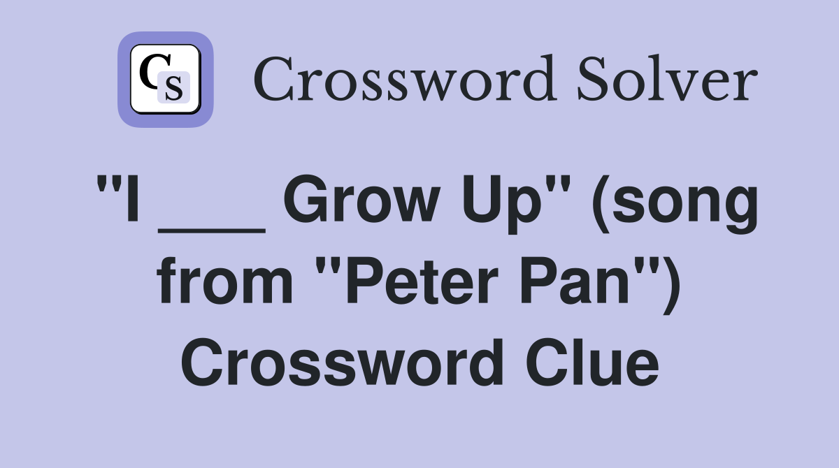 "I ___ Grow Up" (song from "Peter Pan") Crossword Clue