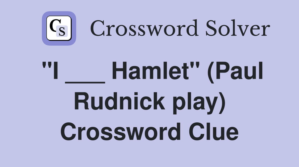 "I ___ Hamlet" (Paul Rudnick play) Crossword Clue