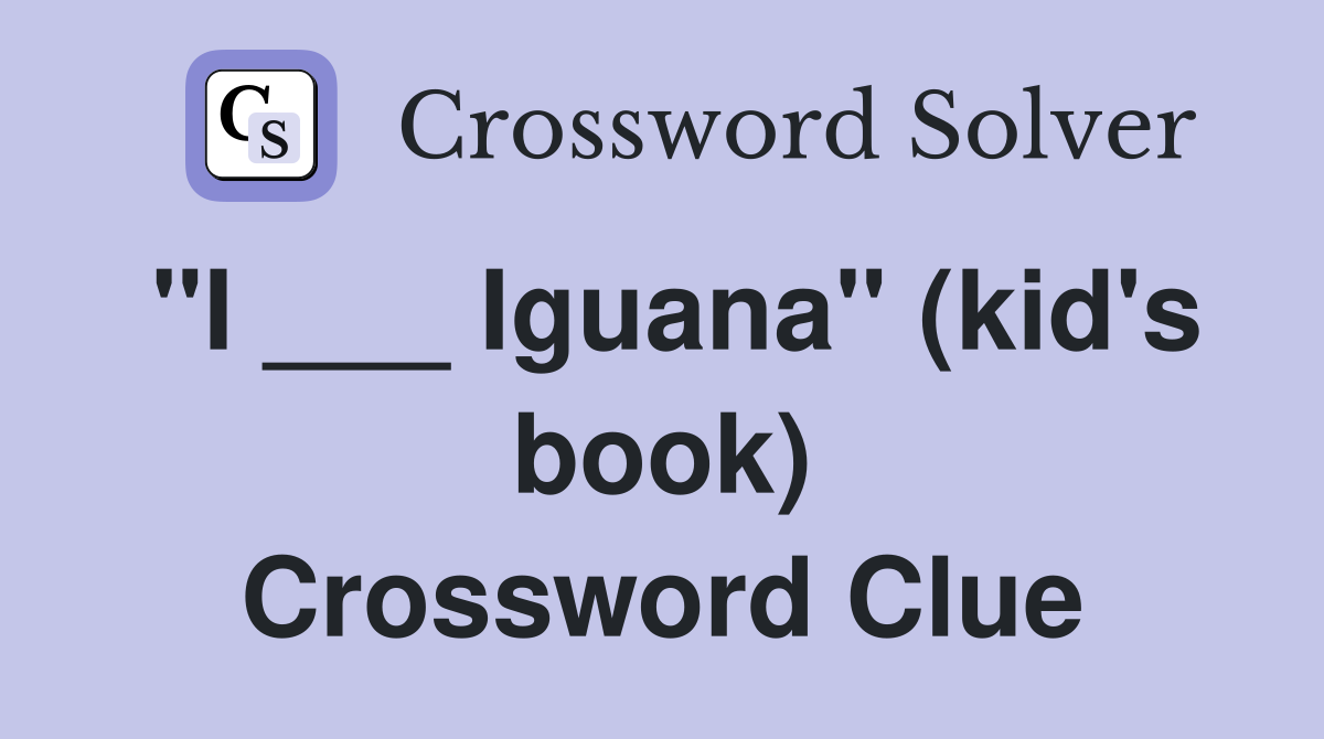 "I ___ Iguana" (kid's book) Crossword Clue