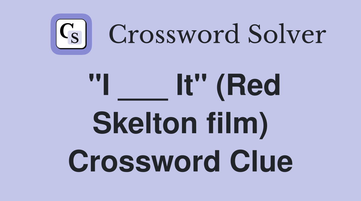"I ___ It" (Red Skelton film) Crossword Clue