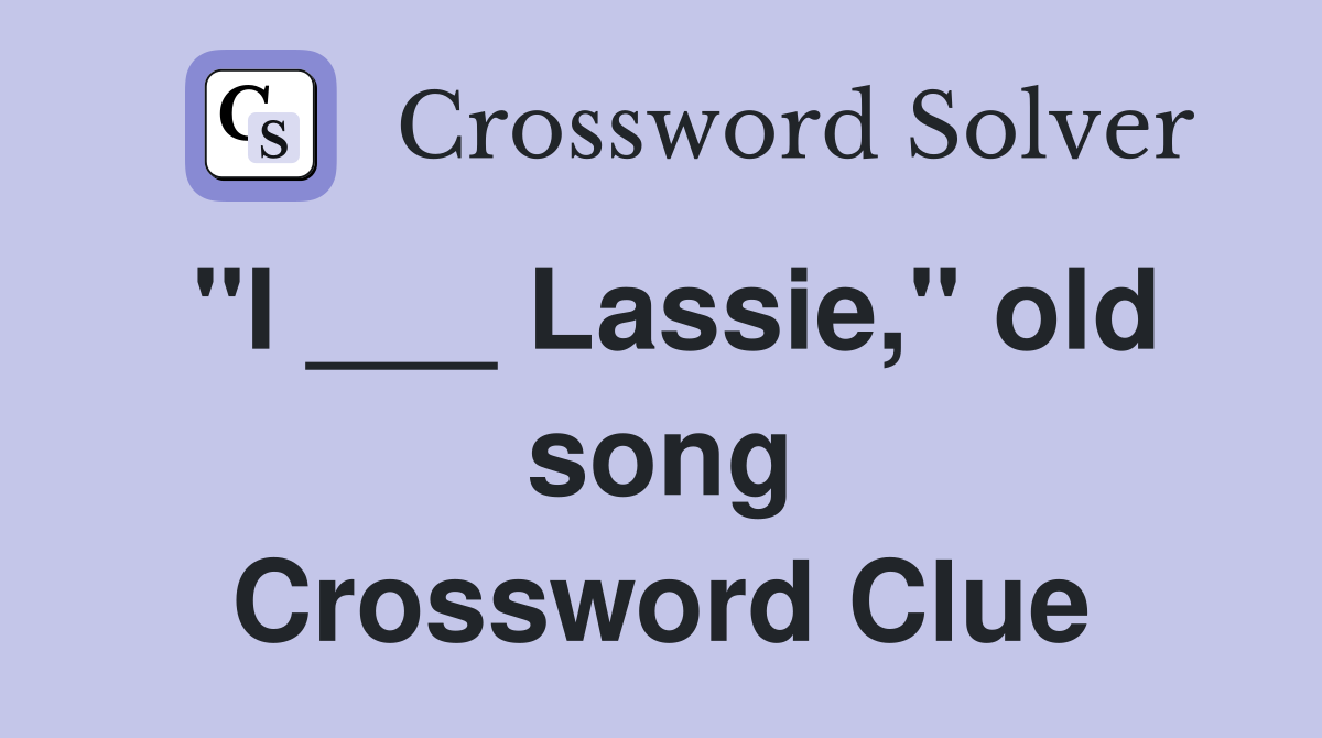 "I ___ Lassie," old song Crossword Clue