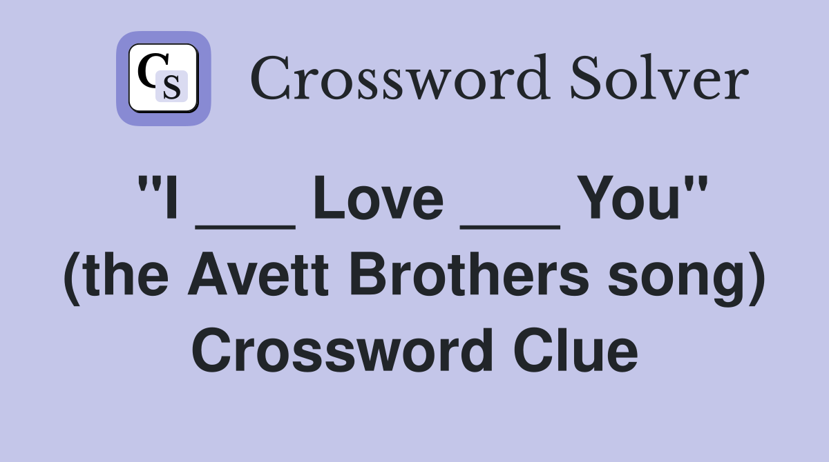"I ___ Love ___ You" (the Avett Brothers song) Crossword Clue