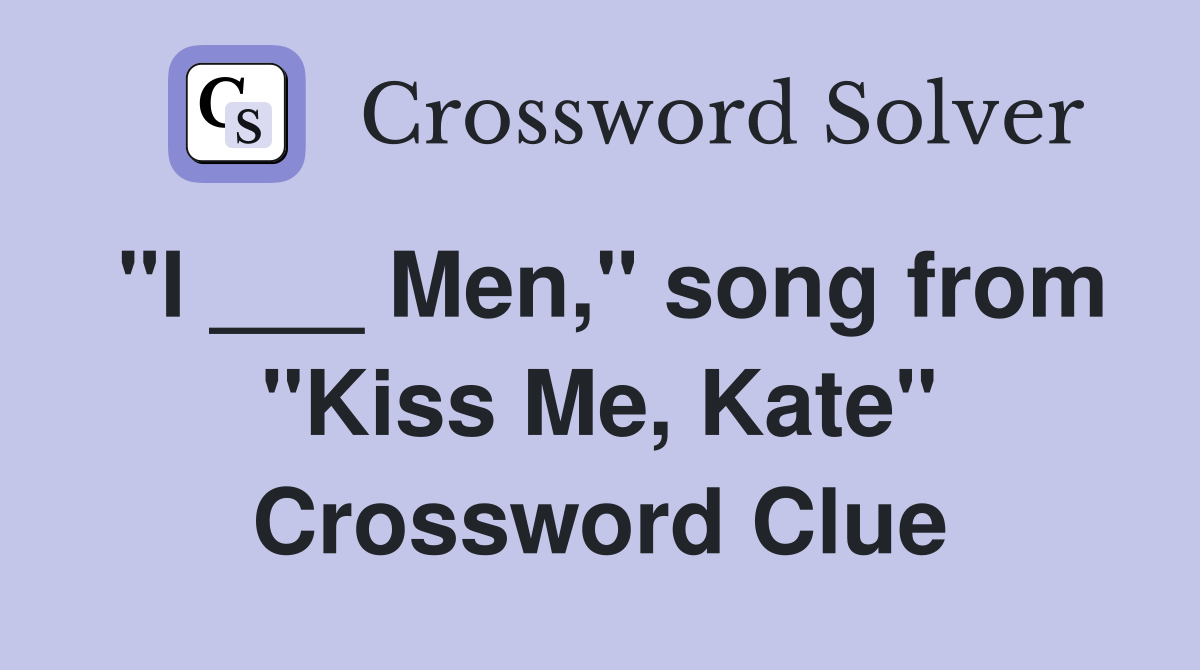 "I ___ Men," song from "Kiss Me, Kate" Crossword Clue