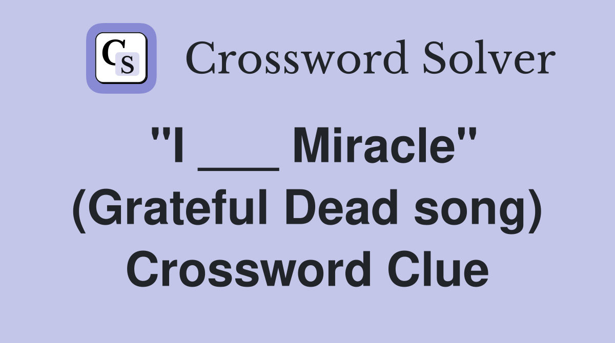 "I ___ Miracle" (Grateful Dead song) Crossword Clue