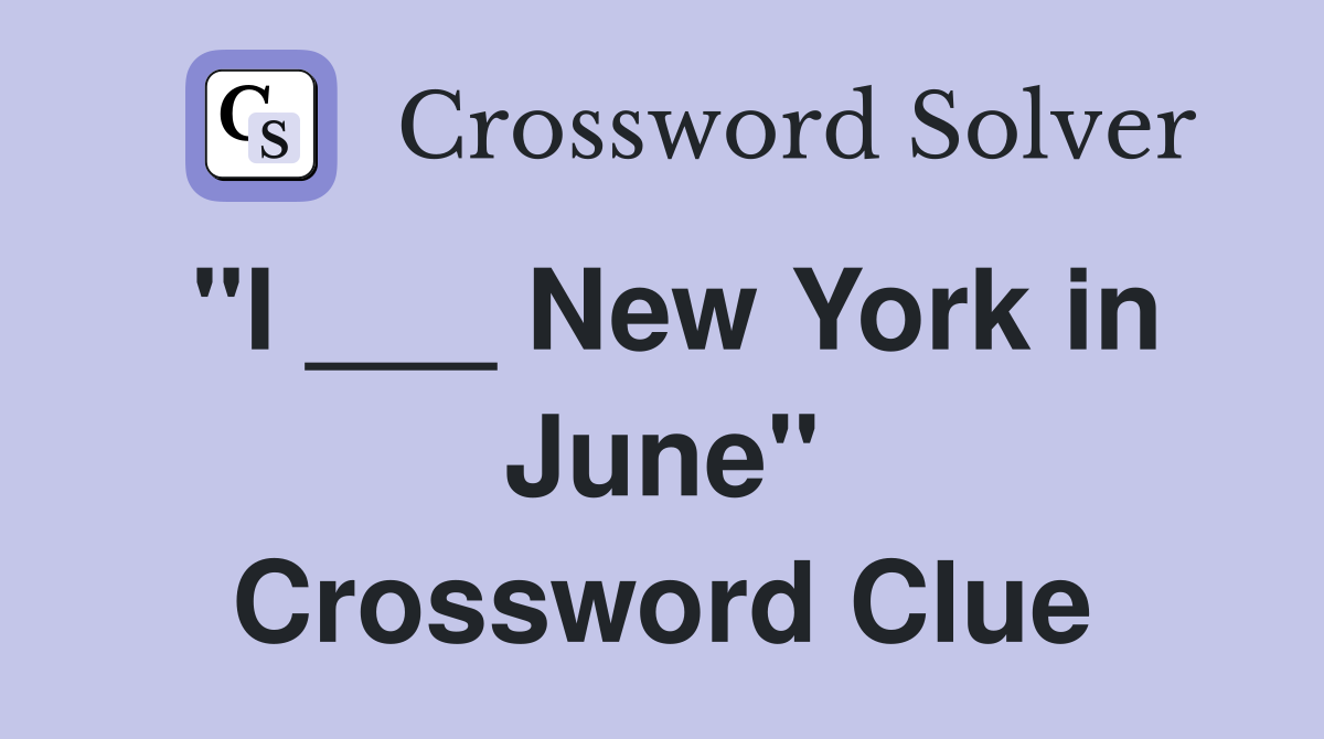 "I ___ New York in June" Crossword Clue