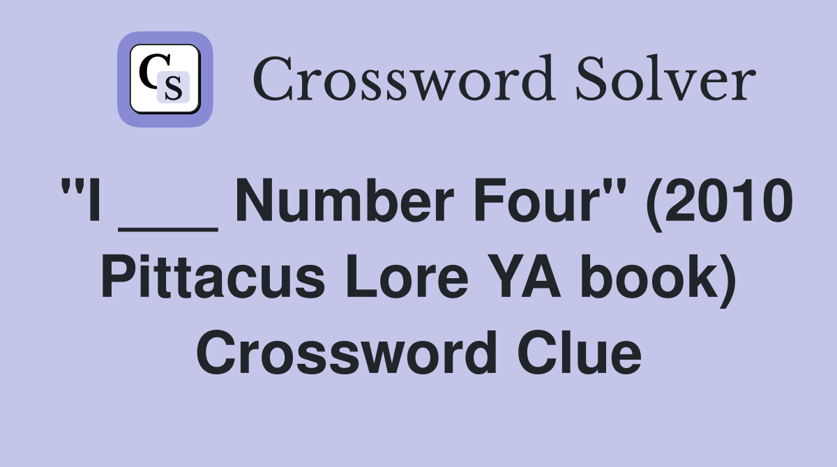 "I ___ Number Four" (2010 Pittacus Lore YA book) Crossword Clue