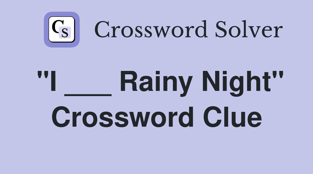 "I ___ Rainy Night" Crossword Clue