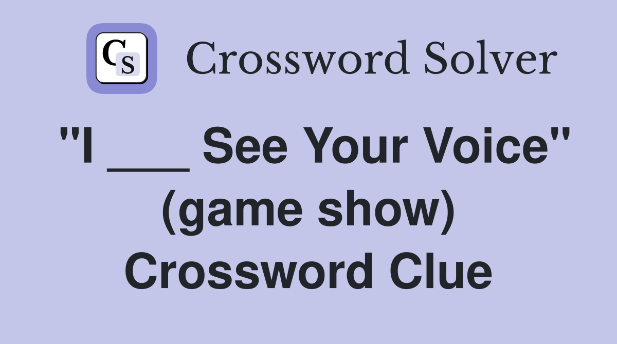 "I ___ See Your Voice" (game show) Crossword Clue