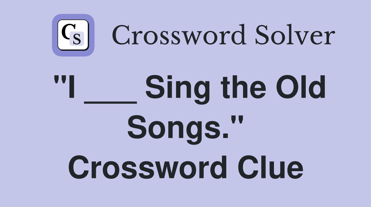 "I ___ Sing the Old Songs." Crossword Clue