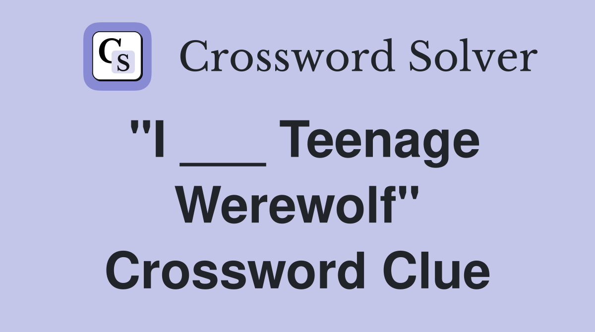 "I ___ Teenage Werewolf" Crossword Clue