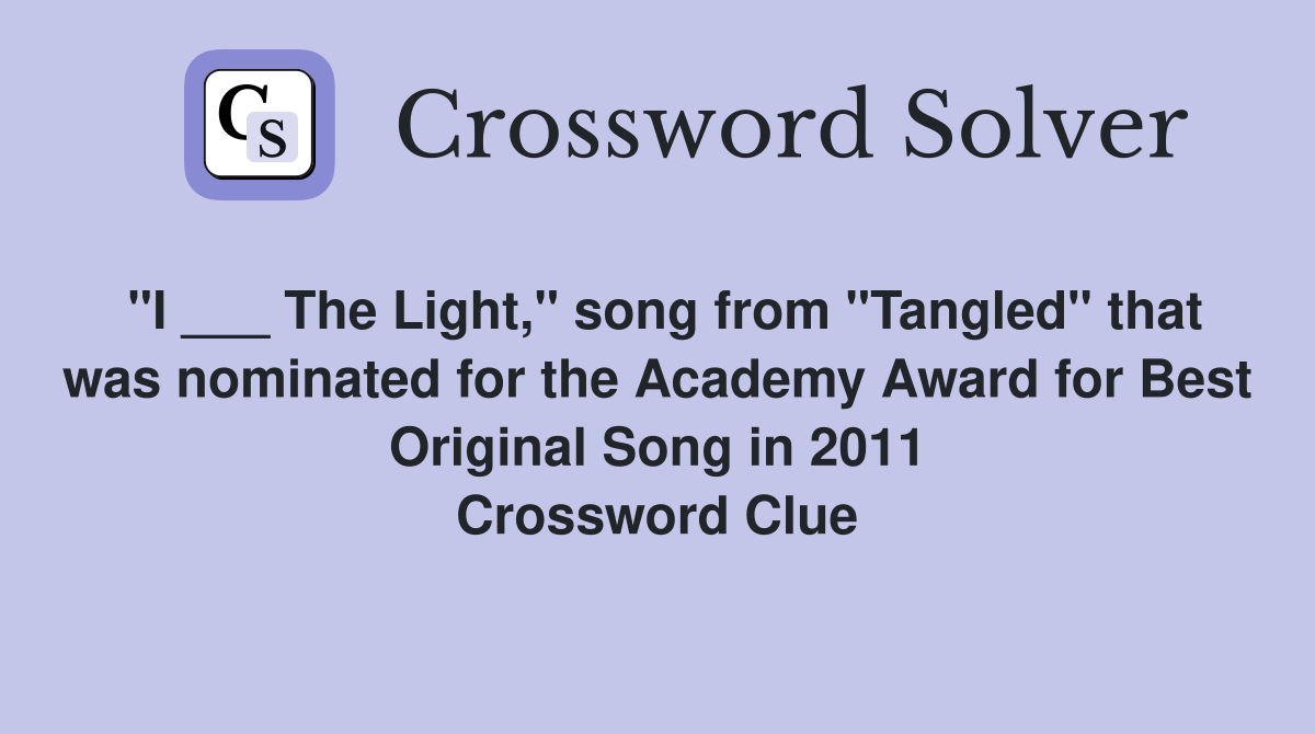 "I ___ The Light," song from "Tangled" that was nominated for the Academy Award for Best Original Song in 2011 Crossword Clue