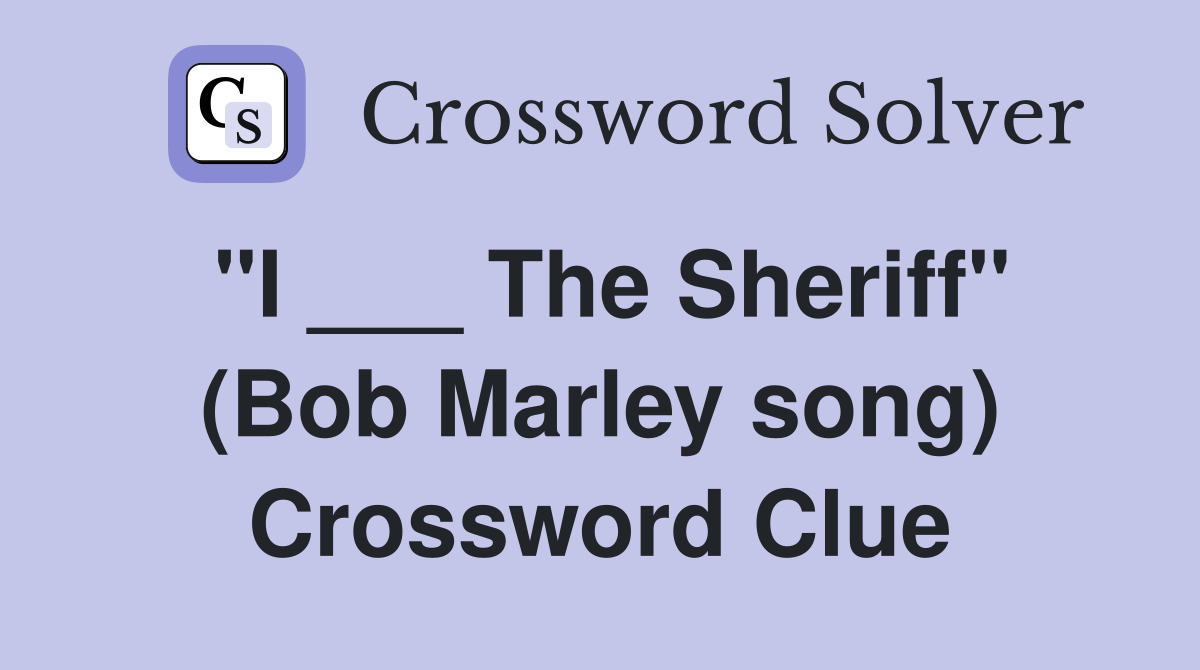 "I ___ The Sheriff" (Bob Marley song) Crossword Clue
