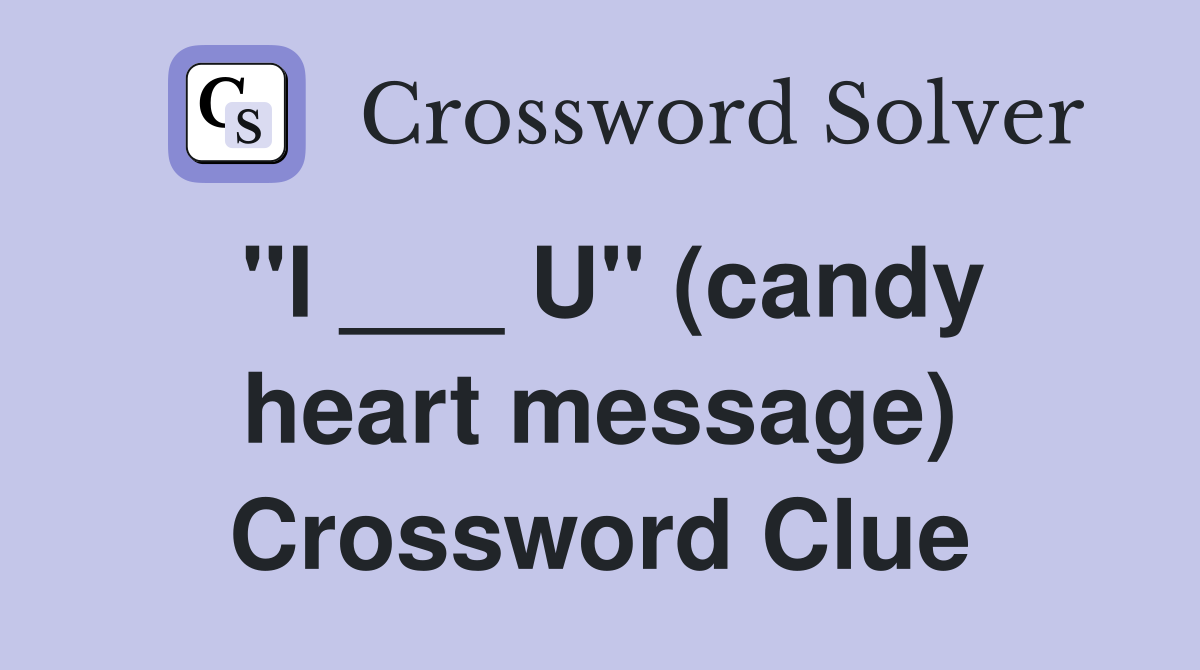 "I ___ U" (candy heart message) Crossword Clue