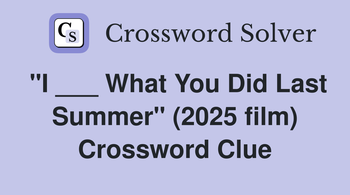 "I ___ What You Did Last Summer" (2025 film) Crossword Clue