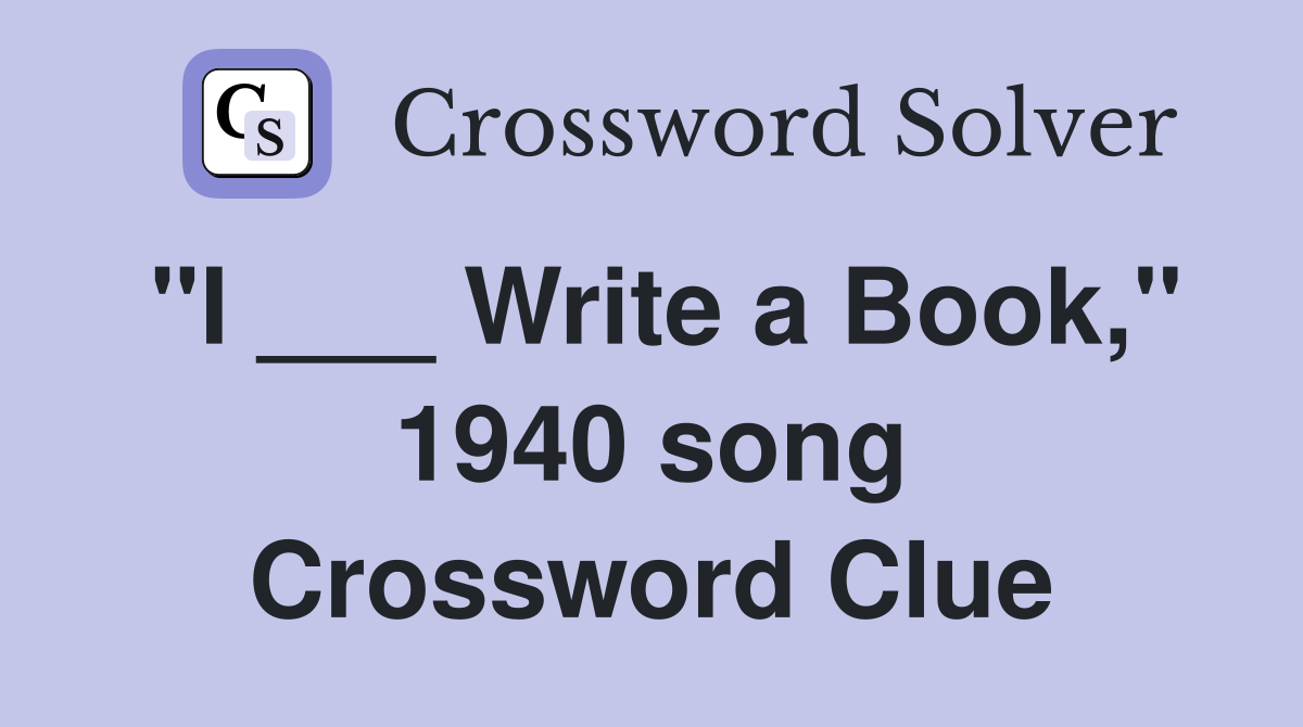 "I ___ Write a Book," 1940 song Crossword Clue