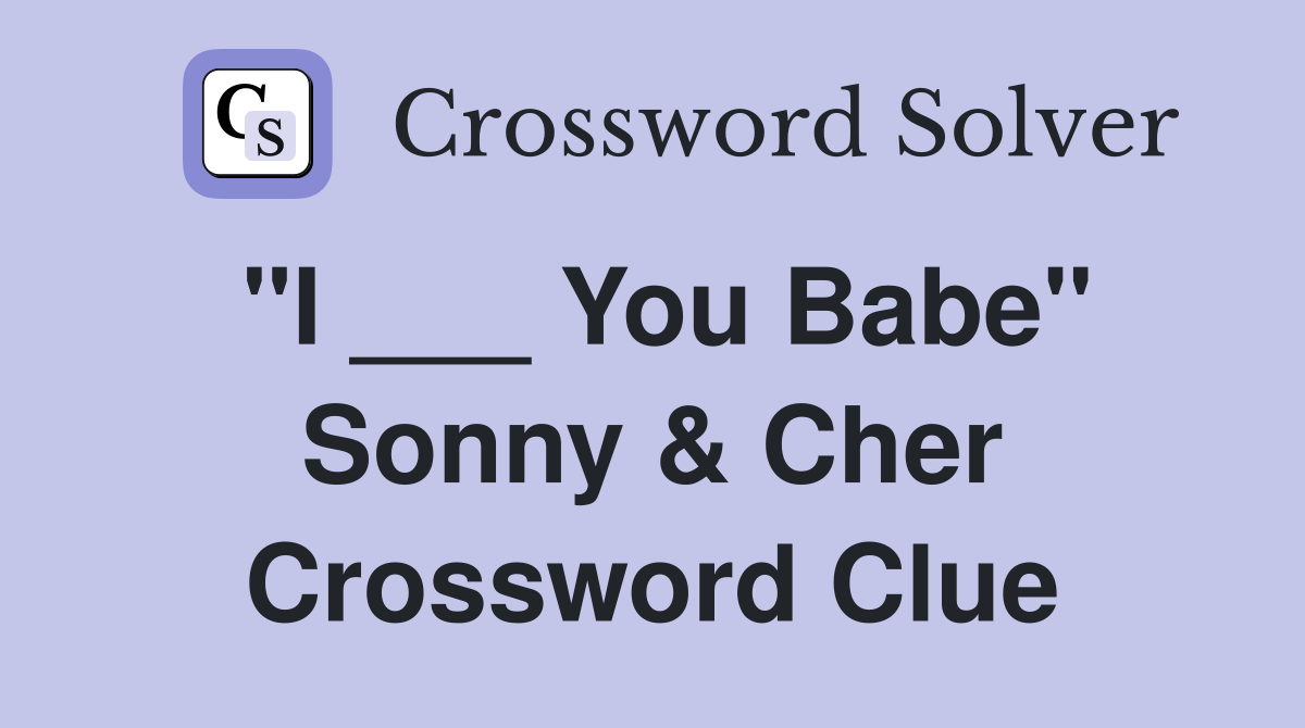 "I ___ You Babe" Sonny & Cher Crossword Clue