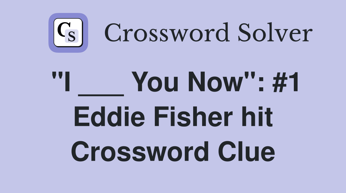 "I ___ You Now": #1 Eddie Fisher hit Crossword Clue