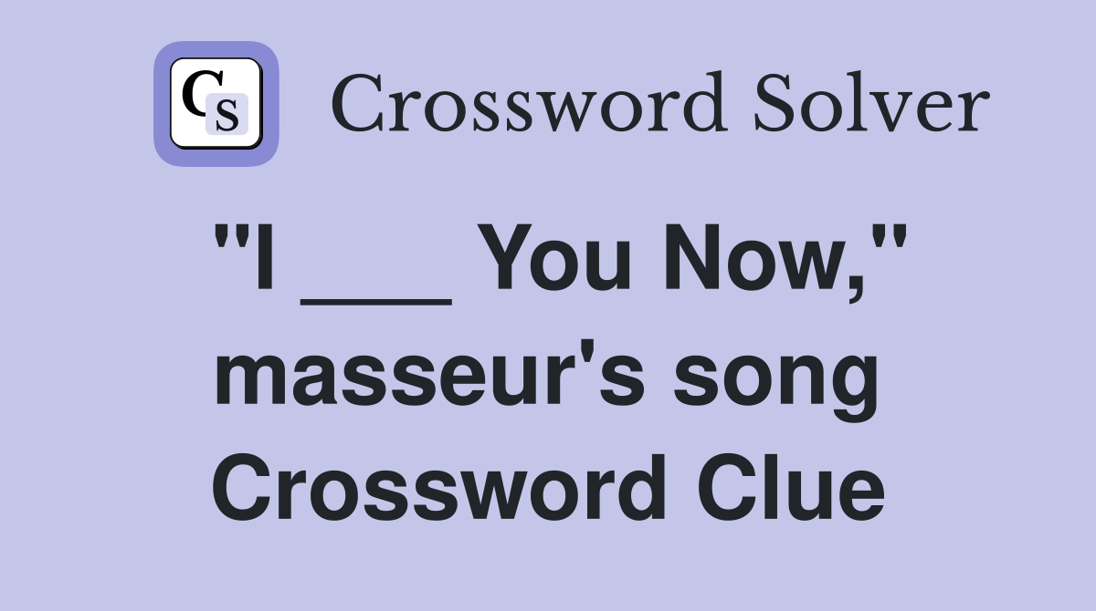 "I ___ You Now," masseur's song Crossword Clue