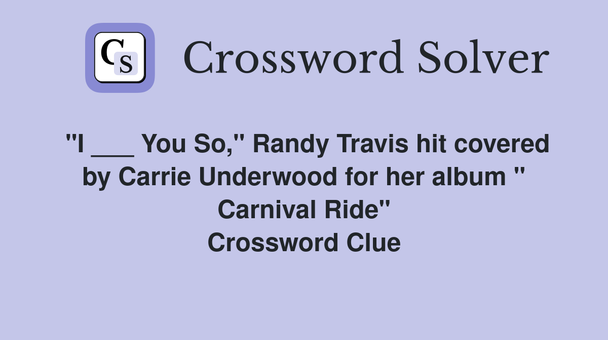 "I ___ You So," Randy Travis hit covered by Carrie Underwood for her album " Carnival Ride" Crossword Clue
