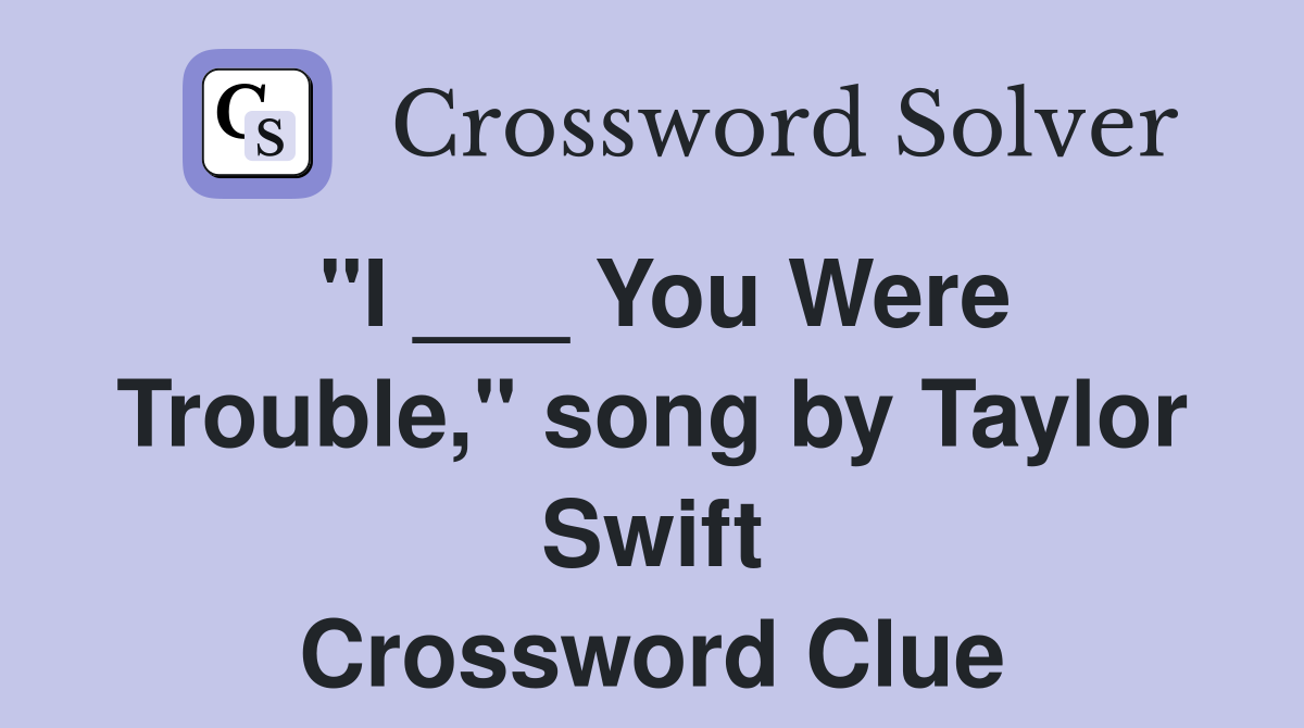 "I ___ You Were Trouble," song by Taylor Swift Crossword Clue