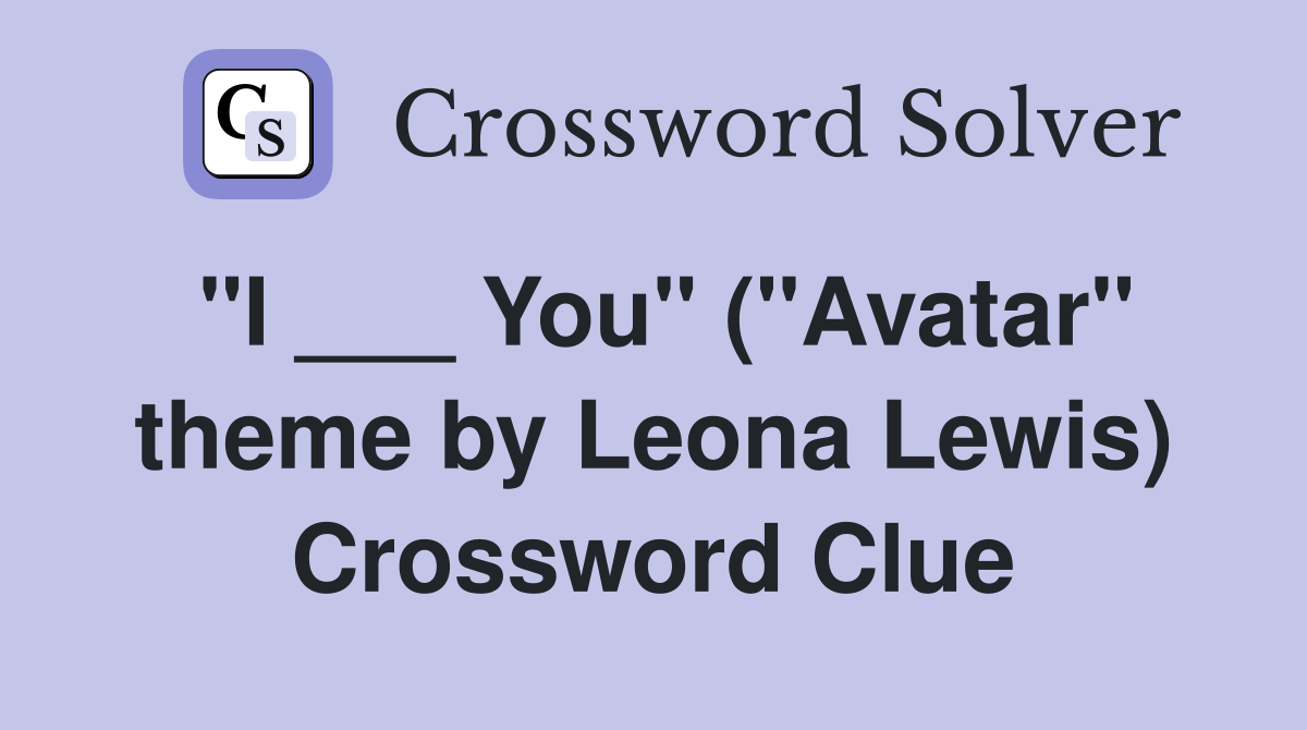 "I ___ You" ("Avatar" theme by Leona Lewis) Crossword Clue