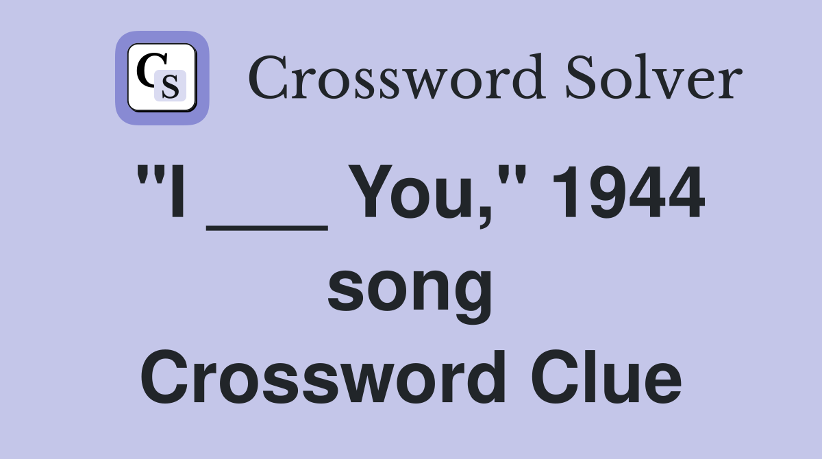 "I ___ You," 1944 song Crossword Clue